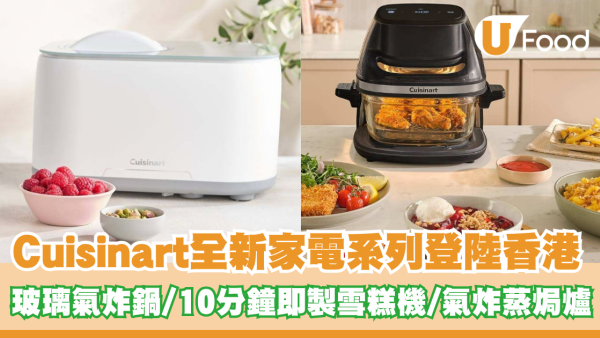 Cuisinart全新家電系列登陸香港！4升玻璃氣炸鍋+10分鐘即製雪糕機+強勢回歸氣炸蒸焗爐