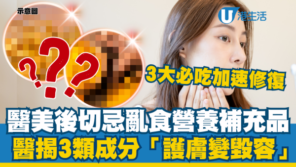 做完医美切忌乱食营养补充剂！医生揭3类成分“护肤变毁容”：术后3大必吃加速修复