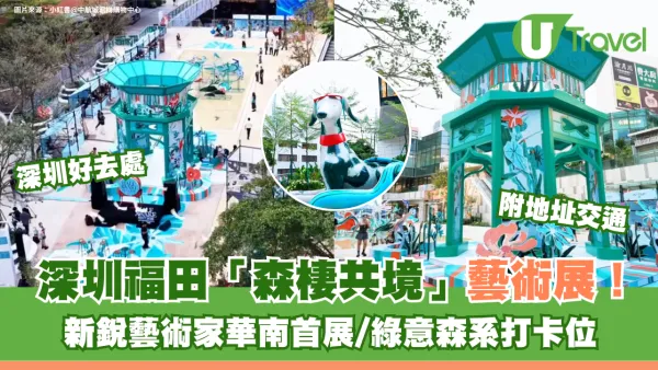 深圳福田「森棲共境」藝術展！新銳藝術家華南首展/綠意森系打卡位