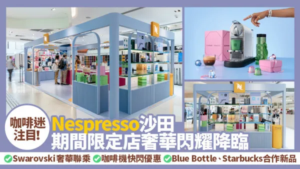 【Nespresso 沙田 Pop-up 店璀璨登場】Swarovski 奢華聯乘 + 快閃優惠 + Blue Bottle、 Starbucks 聯乘新品一次收藏！