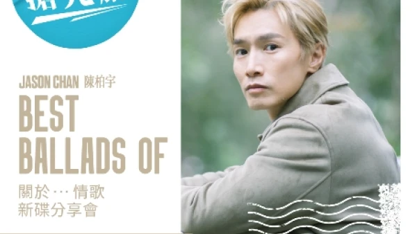 JASON CHAN 陳柏宇《BEST BALLADS OF 關於...情歌》新碟分享會活動詳情/日期/時間/地點/票價一覽