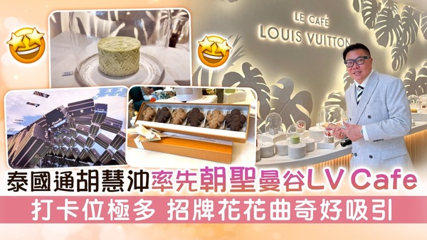 泰國通胡慧沖率先朝聖曼谷LV Cafe 打卡位極多 招牌花花曲奇好吸引