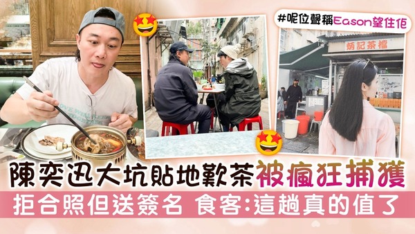 陳奕迅大坑貼地歎茶被瘋狂捕獲 拒合照但送簽名 食客：這趟真的值了