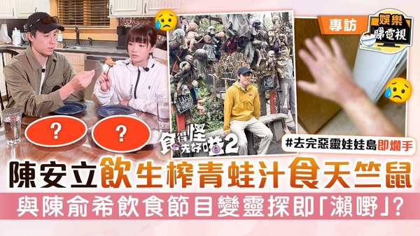 食得怪先好嗌2丨陳安立飲生榨青蛙汁食天竺鼠 與陳俞希飲食節目變靈探即「瀨嘢」？