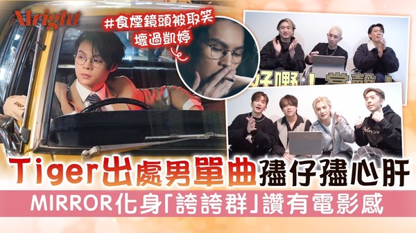 《Alright》│Tiger出處男單曲孻仔孻心肝 MIRROR化身「誇誇群」讚有電影感