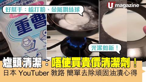 爐頭清潔：唔使買貴價清潔劑！日本YouTuber教路 簡單去除頑固油漬心得